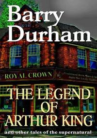 The Legend of Arthur King and other tales of the supernatural