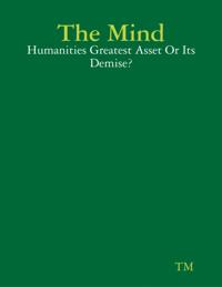 Mind - Humanities Greatest Asset Or Its Demise?
