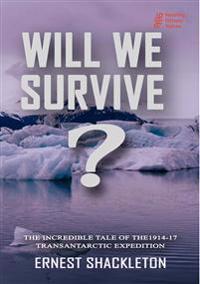 WILL WE SURVIVE?  The incredible tale of the  1914-17 transantarctic expedition