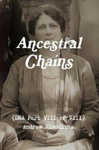 Ancestral Chains (DNA Part VIII of VIII) Andrew Bloodline