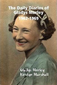 The Daily Diaries of Gladys Morley 1962-1969