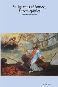St. Ignatius of Antioch Divers epistles
