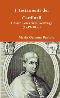 I Testamenti Dei Cardinali: Cesare Guerrieri Gonzaga (1749-1832)