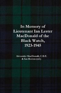 In Memory of Lieutenant Ian Lester MacDonald of the Black Watch, 1923-1945