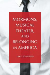 Bokomslag för "Mormons, Musical Theater, and Belonging in America"