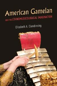 Bokomslag för "American Gamelan and the Ethnomusicological Imagination"
