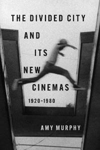 Bokomslag för "The Divided City and Its New Cinemas, 1920-1980"