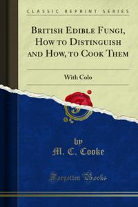 British Edible Fungi, How to Distinguish and How, to Cook Them
