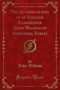 Autobiography of an English Gamekeeper (John Wilkins of Stanstead, Essex)