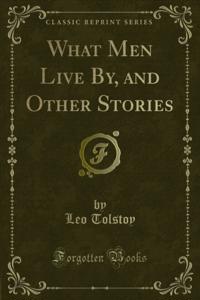 What Men Live By, and Other Stories