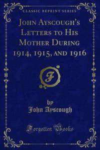 John Ayscough's Letters to His Mother During 1914, 1915, and 1916