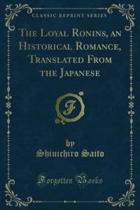 Loyal Ronins, an Historical Romance, Translated From the Japanese