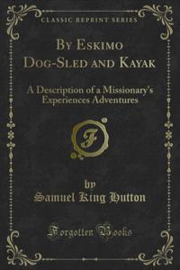 By Eskimo Dog-Sled and Kayak