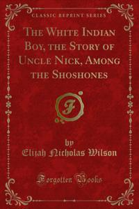 White Indian Boy, the Story of Uncle Nick, Among the Shoshones