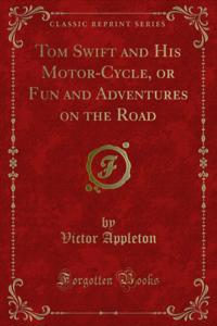 Tom Swift and His Motor-Cycle, or Fun and Adventures on the Road