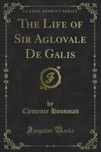 Life of Sir Aglovale De Galis