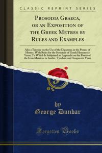 Prosodia Graeca, or an Exposition of the Greek Metres by Rules and Examples