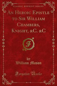 Heroic Epistle to Sir William Chambers, Knight, &C. &C