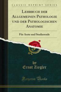 Lehrbuch der Allgemeinen Pathologie und der Pathologischen Anatomie