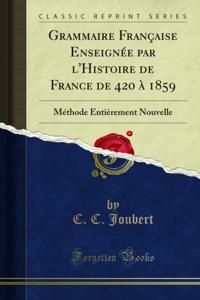 Grammaire Française Enseignée par l''Histoire de France de 420 à 1859