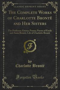 Complete Works of Charlotte Bronte and Her Sisters