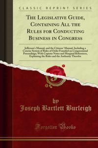Legislative Guide, Containing All the Rules for Conducting Business in Congress