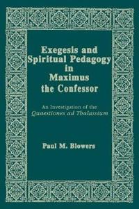 Exegesis and Spiritual Pedagogy in Maximus the Confessor
