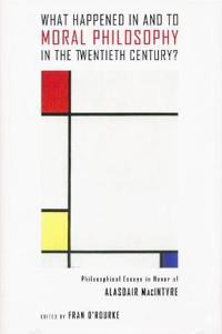 What Happened in and to Moral Philosophy in the Twentieth Century?