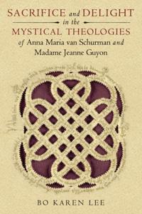 Sacrifice and Delight in the Mystical Theologies of Anna Maria van Schurman and Madame Jeanne Guyon