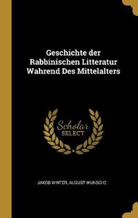 Geschichte der Rabbinischen Litteratur Wahrend Des Mittelalters