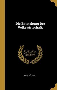 Die Entstehung Der Volkswirtschaft;