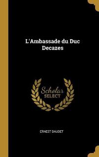 L'Ambassade du Duc Decazes