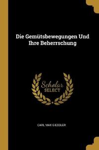 Die Gemütsbewegungen Und Ihre Beherrschung