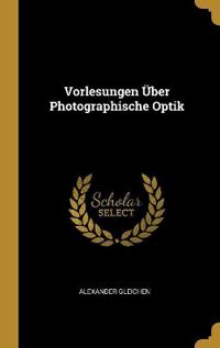 Vorlesungen Über Photographische Optik