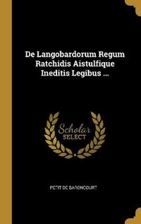 Bokomslag för "De Langobardorum Regum Ratchidis Aistulfique Ineditis Legibus ..."