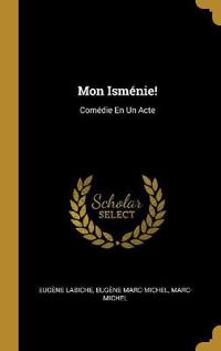 Mon Isménie!: Comédie En Un Acte