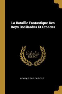La Bataille Fantastique Des Roys Rodilardus Et Croacus