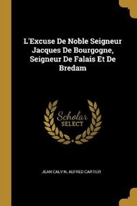 L'Excuse De Noble Seigneur Jacques De Bourgogne, Seigneur De Falais Et De Bredam
