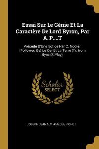 Essai Sur Le Génie Et La Caractère De Lord Byron, Par A. P....T