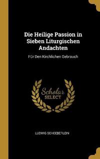 Die Heilige Passion in Sieben Liturgischen Andachten