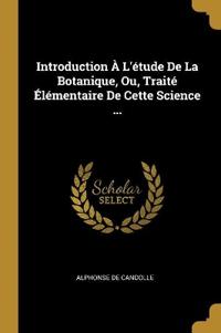 Bokomslag för "Introduction À L'étude De La Botanique, Ou, Traité Élémentaire De Cette Science ..."