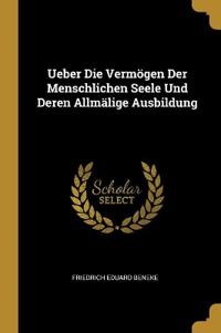 Ueber Die Vermögen Der Menschlichen Seele Und Deren Allmälige Ausbildung