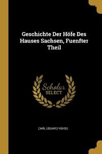 Geschichte Der Höfe Des Hauses Sachsen, Fuenfter Theil