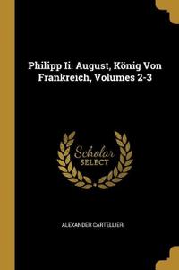 Philipp Ii. August, König Von Frankreich, Volumes 2-3