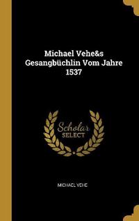 Michael Vehe&s Gesangbüchlin Vom Jahre 1537
