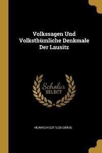 Volkssagen Und Volksthümliche Denkmale Der Lausitz