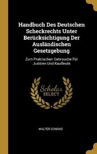 Handbuch Des Deutschen Scheckrechts Unter Berücksichtigung Der Ausländischen Gesetzgebung