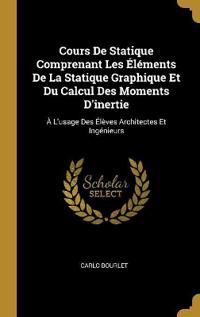 Bokomslag för "Cours De Statique Comprenant Les Éléments De La Statique Graphique Et Du Calcul Des Moments D'inertie"