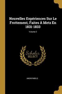 Nouvelles Expériences Sur Le Frottement, Faites À Metz En 1831-1833; Volume 2