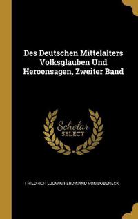Des Deutschen Mittelalters Volksglauben Und Heroensagen, Zweiter Band